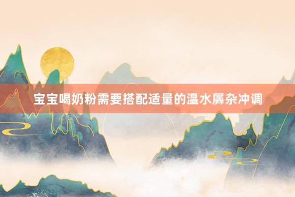 宝宝喝奶粉需要搭配适量的温水羼杂冲调